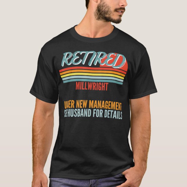 T-shirt Retired Millwright Under New Management Retirement (Devant)