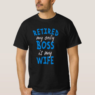T-shirt Retired my only boss is my wife