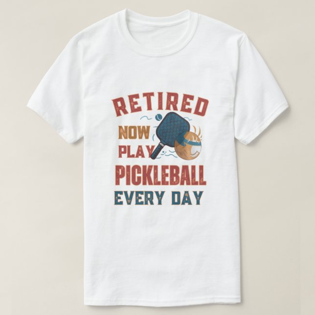 T-shirt Retired Now I Play Pickleball Every Day Shirt – Fu (Design devant)