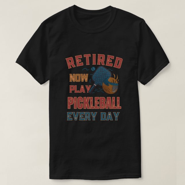 T-shirt Retired Now I Play Pickleball Every Day Shirt – Fu (Design devant)