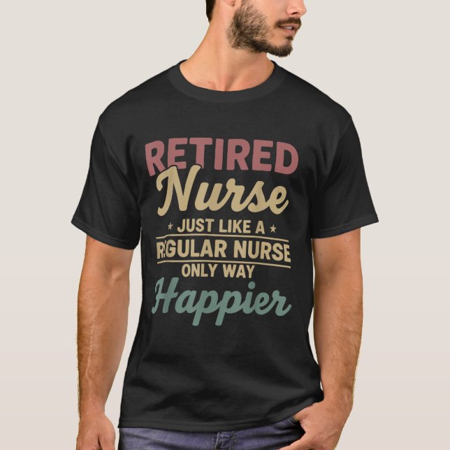 T-shirt Retired Nurse Just Like A Regular Nurse Only Way H (Devant)