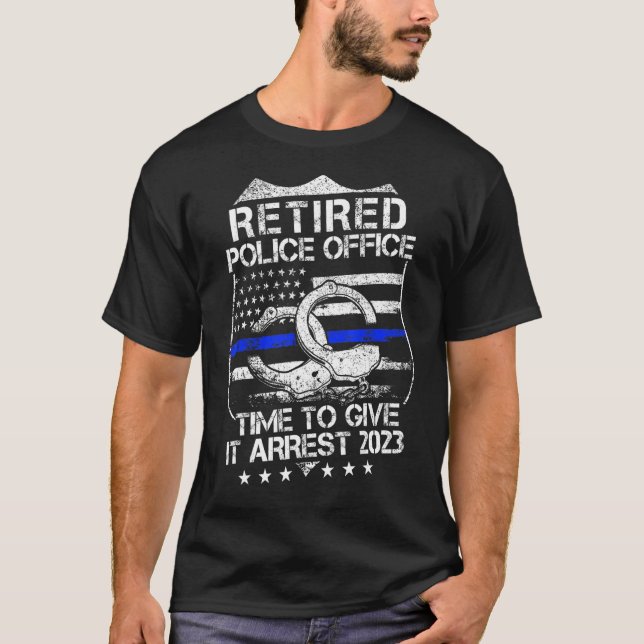 T-shirt Retired Police Officer Time to Give It Arrest Reti (Devant)