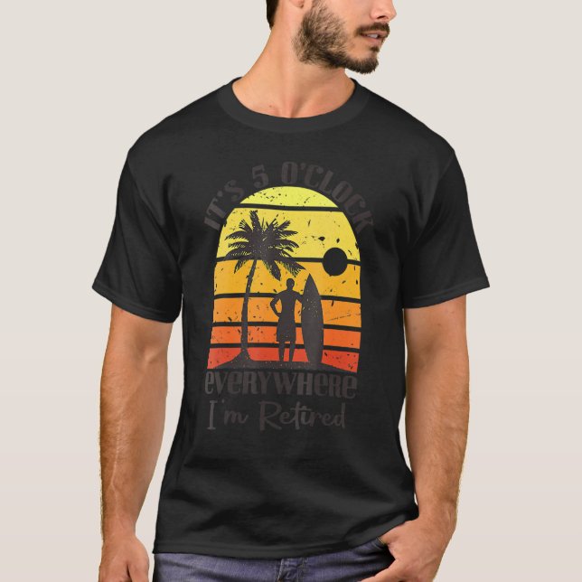 T-shirt Retirement Quote It's 5 O'clock Everywhere I'm Ret (Devant)