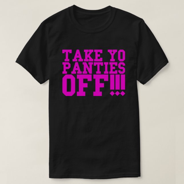 T-SHIRT RETIREZ VOS PANTIES ! ! ! (Design devant)