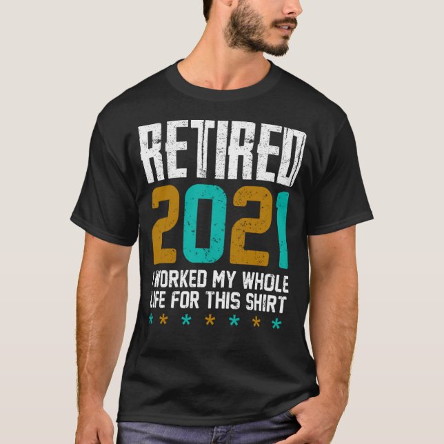 T-shirt Retraité 2021 J'Ai Travaillé Toute Ma Vie Pour Cel (Devant)