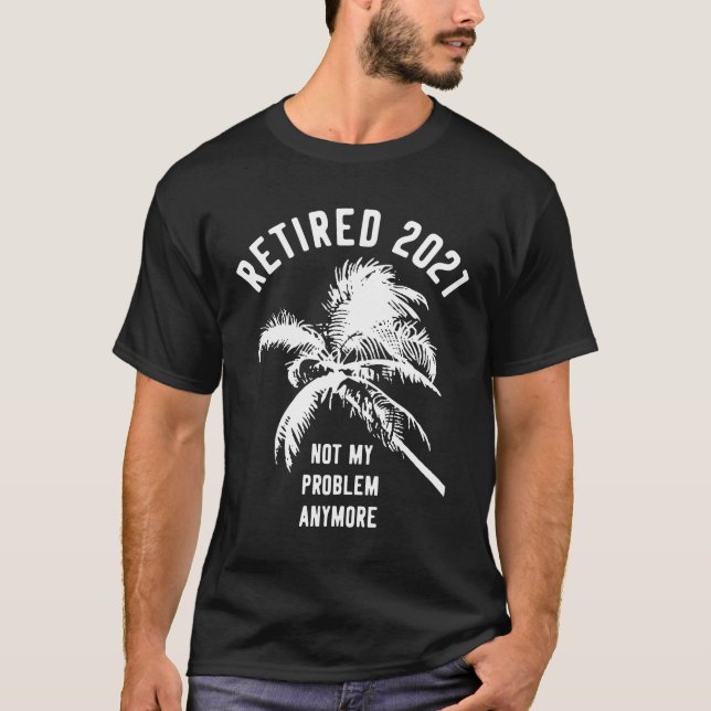 T-shirt Retraité 2021 Pas mon problème Plus de retraite (Devant)