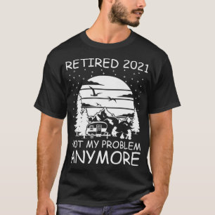 T-shirt Retraité 2021 Pas mon problème Plus de RV Camper R