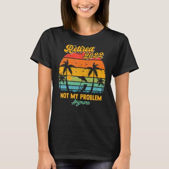 T-shirt Retraité 2022 Design Pas Mon Problème Plus Drôle R (Devant)