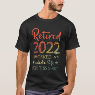 T-shirt Retraité 2022 J'Ai Travaillé Toute Ma Vie Drôle Re
