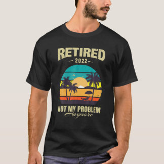 T-shirt Retraité 2022 Pas Mon Problème Plus