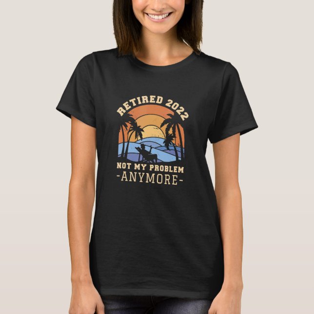 T-shirt Retraité 2022 Pas Mon Problème Plus (Devant)