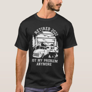 T-shirt Retraité 2022 Pas mon problème Plus Camping Retire