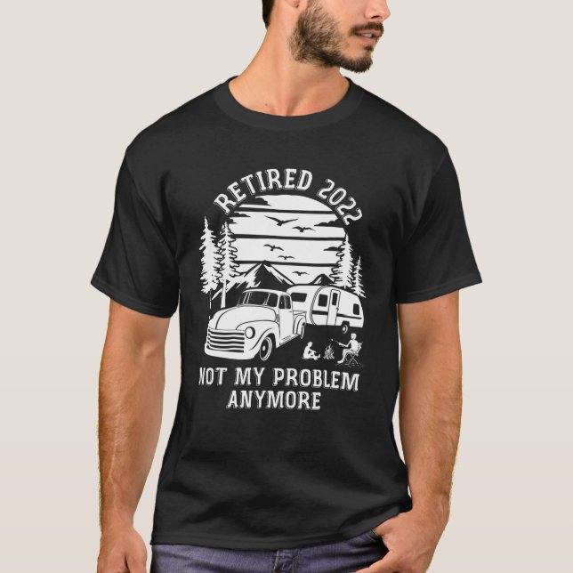 T-shirt Retraité 2022 Pas mon problème Plus Camping Retire (Devant)