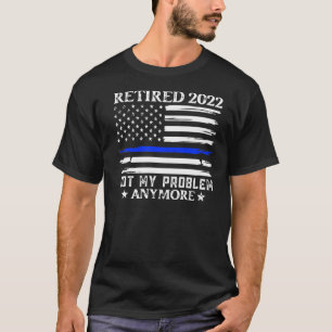 T-shirt Retraité 2022 Pas mon problème Plus Cop Retraite