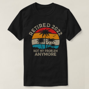 T-shirt Retraité 2022 Pas mon problème Plus de retraite