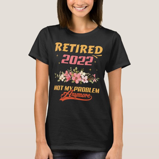 T-shirt Retraité 2022 Pas mon problème Plus de retraite (Devant)