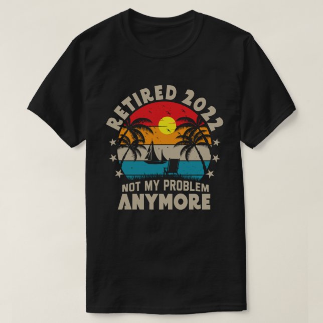 T-shirt Retraité 2022 Pas mon problème Plus de retraite (Design devant)