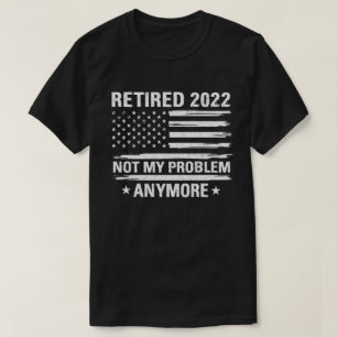 T-shirt Retraité 2022 Pas mon problème Plus de retraite