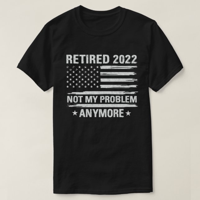 T-shirt Retraité 2022 Pas mon problème Plus de retraite (Design devant)