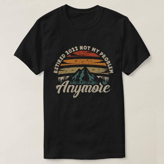 T-shirt Retraité 2022 Pas mon problème Plus de retraite (Design devant)