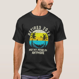 T-shirt Retraité 2022 Pas mon problème Plus de retraite 20