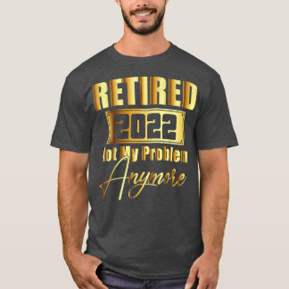T-shirt Retraité 2022 Pas Mon Problème Plus Drôle Retraité