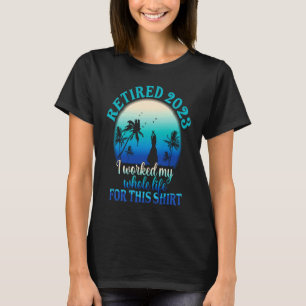 T-shirt Retraité 2023 J'ai Travaillé Toute Ma Vie Retrait