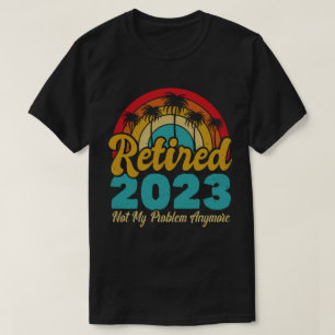 T-shirt Retraité 2023 Pas mon problème Plus Retraite