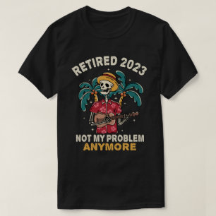 T-shirt Retraité 2023 Pas mon problème Plus Retraite