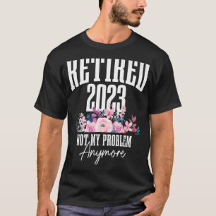 T-shirt Retraité 2023 Pas mon problème Plus Retraite Gif