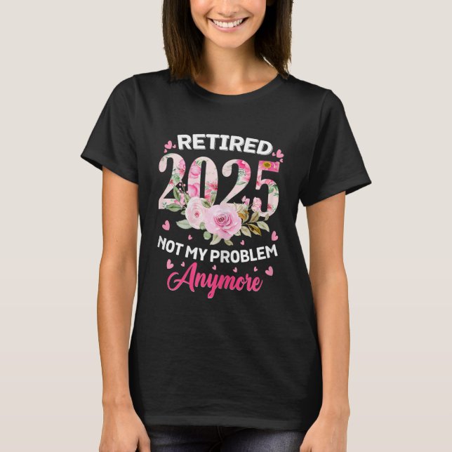 T-shirt Retraite 2025 Femmes Retraitées 2025 Pas mon probl (Devant)