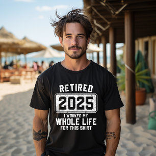 T-shirt Retraité 2025 J'ai Travaillé Toute Ma Vie Pour Ce 