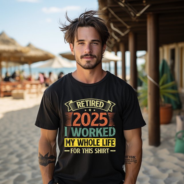 T-shirt Retraité 2025 J'Ai Travaillé Toute Ma Vie Pour Cet (Créateur téléchargé)