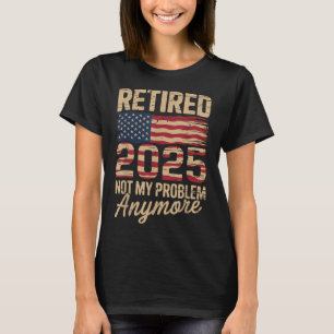 T-shirt Retraité 2025 Pas mon problème avec nous Drapeau R