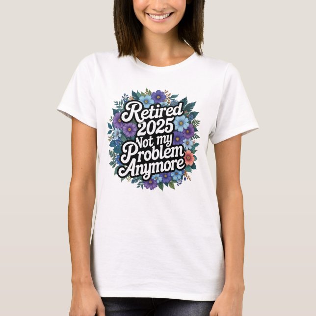 T-shirt Retraité 2025 Pas mon problème Plus Retraite (Devant)