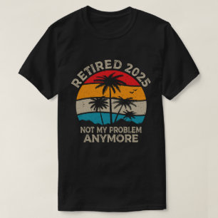 T-shirt Retraité 2025 Pas mon problème Plus Retraite