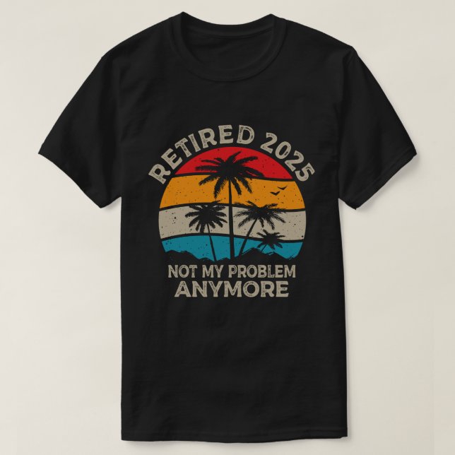 T-shirt Retraité 2025 Pas mon problème Plus Retraite (Design devant)