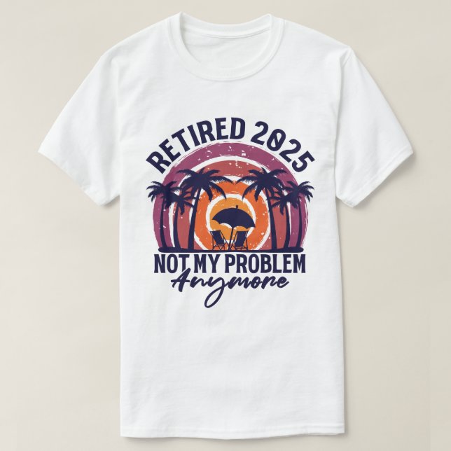 T-shirt Retraité 2025 Pas mon problème Plus Retraite (Design devant)