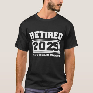T-shirt Retraité 2025 Plus Mon Problème
