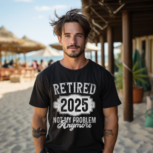 T-shirt Retraité 2025 Plus Officiellement Mon Problème