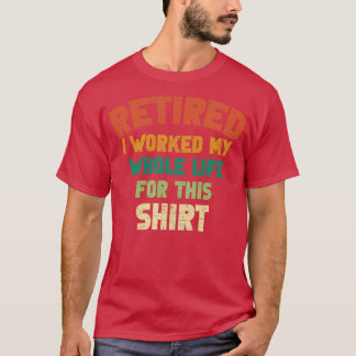 T-shirt Retraité J'Ai Travaillé Toute Ma Vie Pour Ce Sh Vi