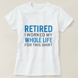 T-shirt Retraité J'Ai Travaillé Toute Ma Vie Pour Cette Ch