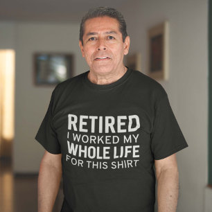 T-shirt Retraité J'Ai Travaillé Toute Ma Vie Pour Cette Ch