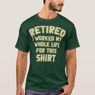 T-shirt Retraité J'Ai Travaillé Toute Ma Vie Pour Cette Re