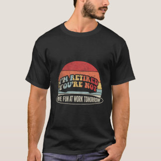 T-shirt Retraite Je Suis Retraité Vous Ne Vous Amusez Pas 