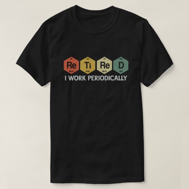 T-shirt Retraité Je Travaille Périodiquement Chimie Retrai (Design devant)