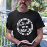 T-shirt Retraité Pas mon problème<br><div class="desc">Cette conception a été créée par art numérique. Vous pouvez modifier le style de cette chemise en choisissant Plus > sous l'option de style. Il peut être personnalisé en cliquant sur le bouton personnaliser et en modifiant la couleur, en ajoutant un nom, des initiales ou vos mots préférés. Contactez-moi à...</div>