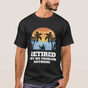 T-shirt Retraité Pas Mon Problème Plus Drôle Vintage Retir