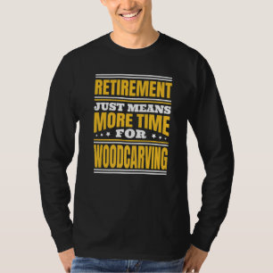 T-shirt Retraite Plus De Temps Pour La Sculpture Sur Bois