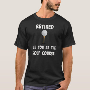 T-shirt "Retraité. Voir au Golf Course"